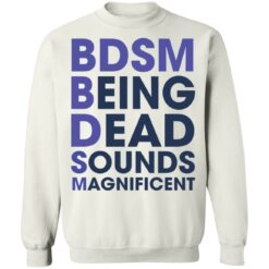 BDSM being dead sounds magnificent shirt $19.95