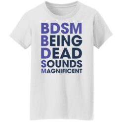 BDSM being dead sounds magnificent shirt $19.95