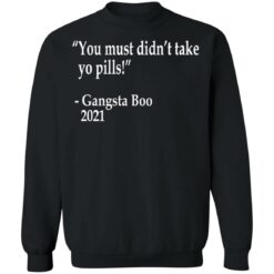 You must didn't take yo pills Gangsta Boo 2021 shirt $19.95 redirect12102021001243 2