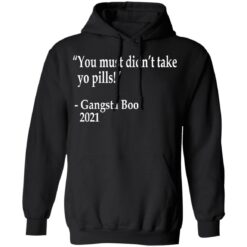 You must didn't take yo pills Gangsta Boo 2021 shirt $19.95