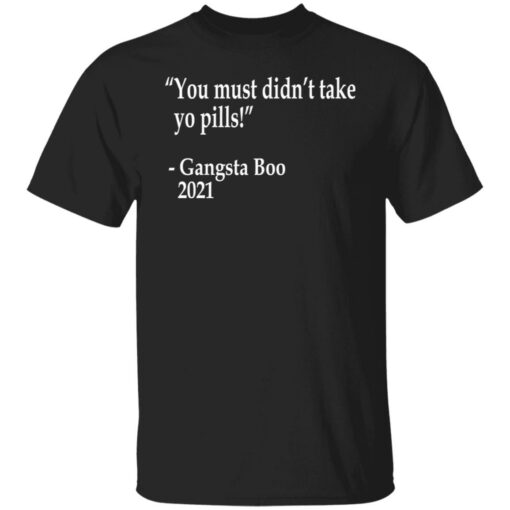 You must didn't take yo pills Gangsta Boo 2021 shirt $19.95