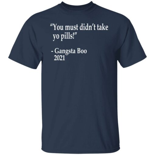 You must didn't take yo pills Gangsta Boo 2021 shirt $19.95 redirect12102021001243 5