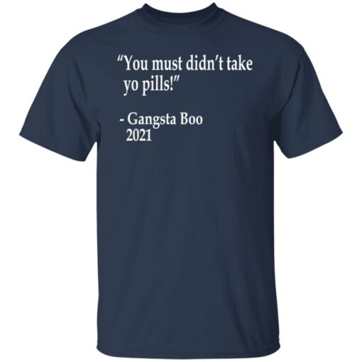 You must didn't take yo pills Gangsta Boo 2021 shirt $19.95