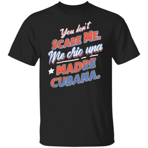 You don't scare me me crio una Madre Cubana shirt $19.95 redirect12102021031213 6