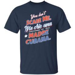 You don't scare me me crio una Madre Cubana shirt $19.95