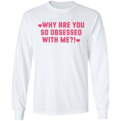 Why are you so obsessed with me shirt $19.95