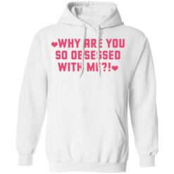 Why are you so obsessed with me shirt $19.95