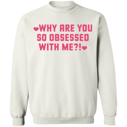 Why are you so obsessed with me shirt $19.95