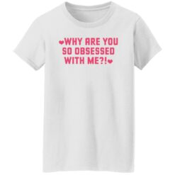 Why are you so obsessed with me shirt $19.95 redirect12102021031237 2