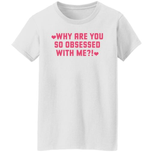 Why are you so obsessed with me shirt $19.95