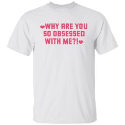 Why are you so obsessed with me shirt $19.95 redirect12102021031237