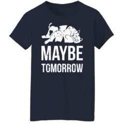 Cat maybe tomorrow shirt $19.95
