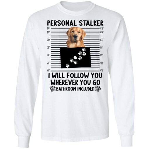 Golden Retriever personal stalker i will follow you shirt $19.95