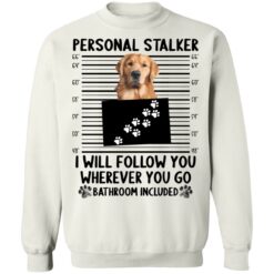 Golden Retriever personal stalker i will follow you shirt $19.95