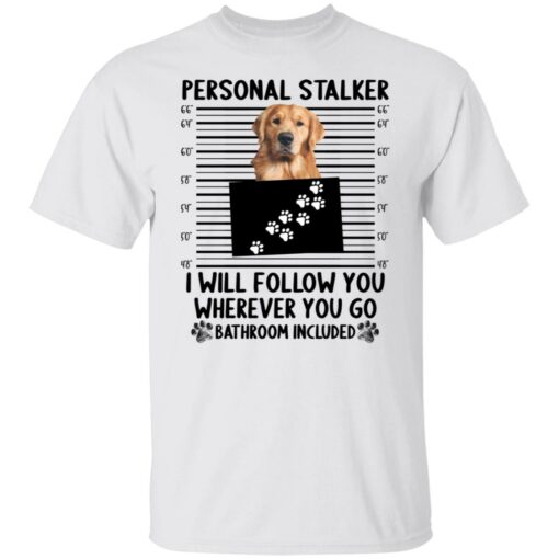 Golden Retriever personal stalker i will follow you shirt $19.95