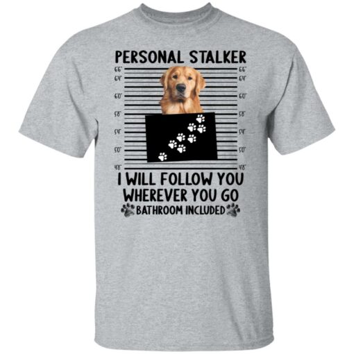 Golden Retriever personal stalker i will follow you shirt $19.95