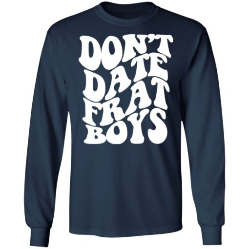 Don’t date frat boys shirt $19.95