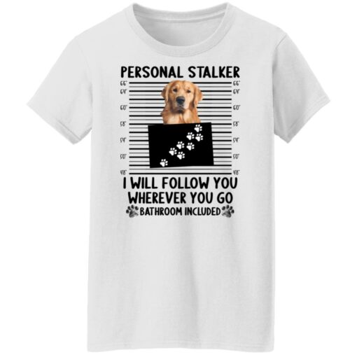 Golden Retriever personal stalker i will follow you shirt $19.95