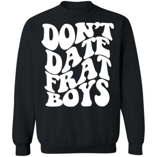 Don’t date frat boys shirt $19.95