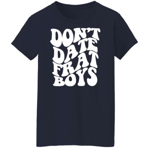 Don’t date frat boys shirt $19.95