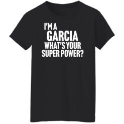 I'm a garcia what's your super power shirt $19.95