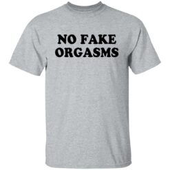 No fake orgasms shirt $19.95