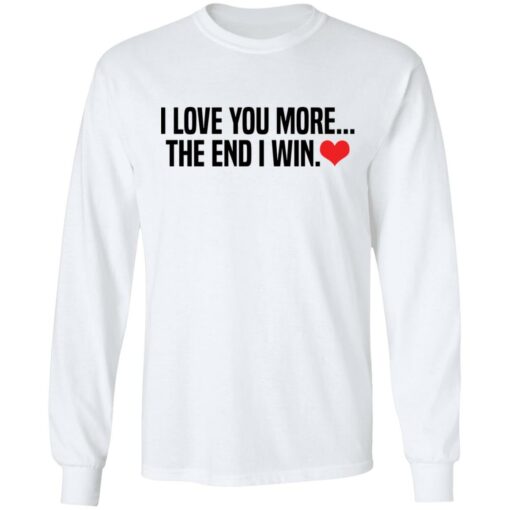 I love you more the end i win shirt $19.95