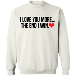 I love you more the end i win shirt $19.95