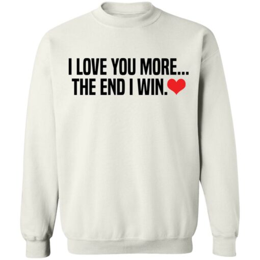 I love you more the end i win shirt $19.95