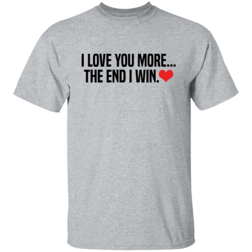 I love you more the end i win shirt $19.95 redirect12132021001252 7
