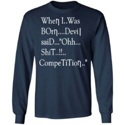 When i was born the devil said ohh competition shirt $19.95