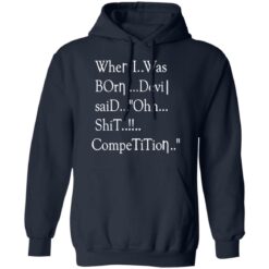 When i was born the devil said ohh competition shirt $19.95