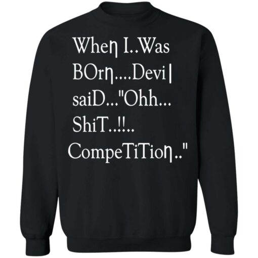 When i was born the devil said ohh competition shirt $19.95