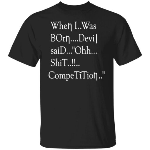 When i was born the devil said ohh competition shirt $19.95