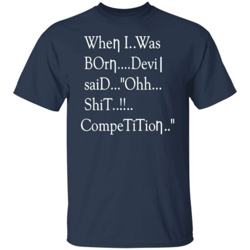 When i was born the devil said ohh competition shirt $19.95