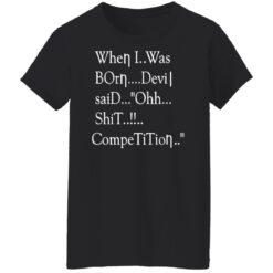 When i was born the devil said ohh competition shirt $19.95