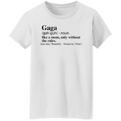 Gaga like a mom only without the rules shirt $19.95