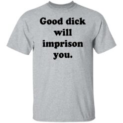 Good dick will imprison you shirt $19.95 redirect12142021211240 3