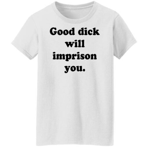 Good dick will imprison you shirt $19.95 redirect12142021211240 4