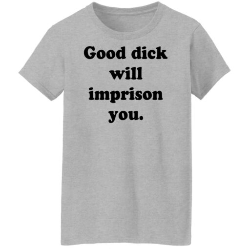 Good dick will imprison you shirt $19.95 redirect12142021211240 5