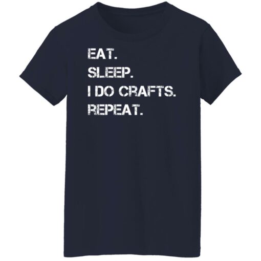 Eat sleep i do crafts repeat shirt $19.95