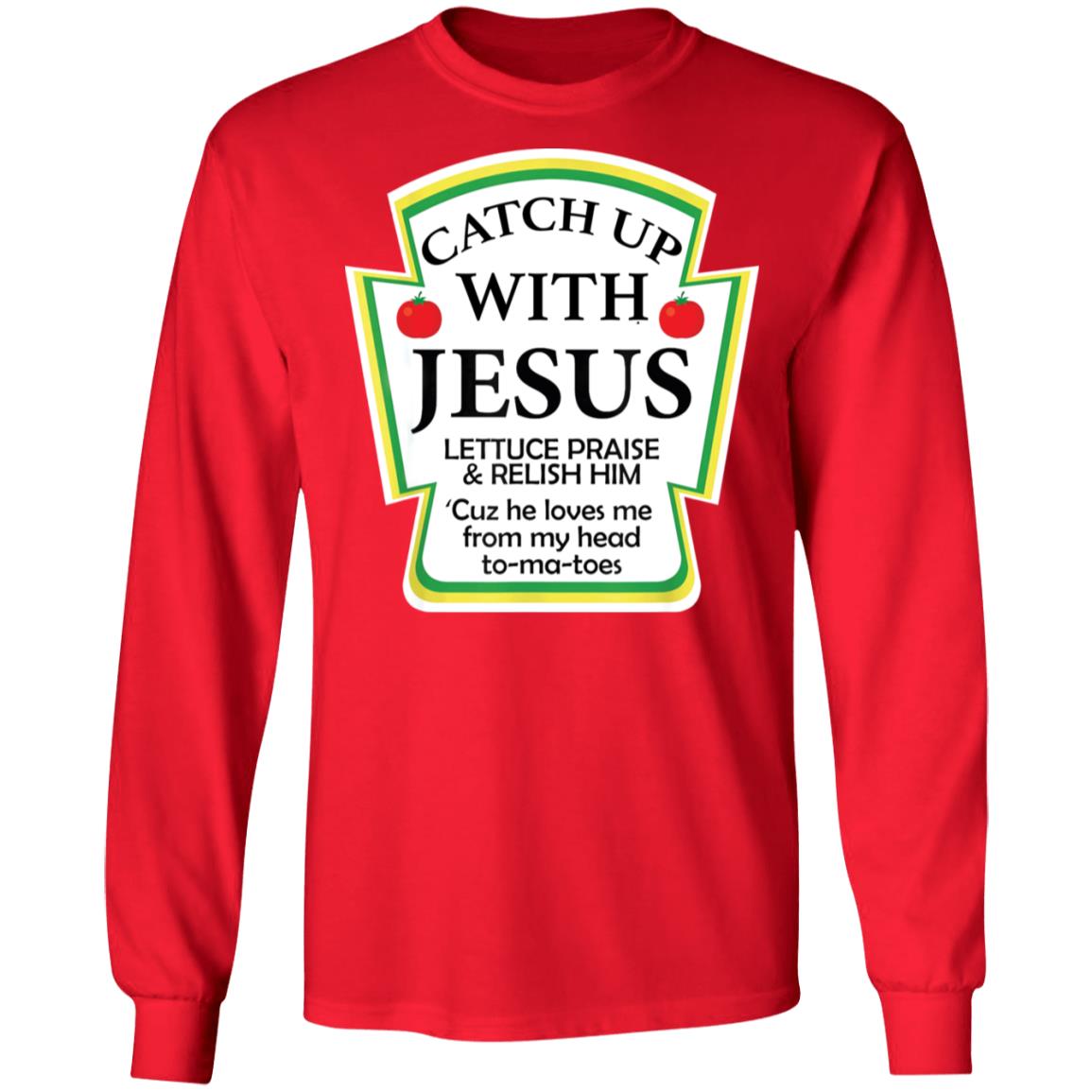 Catch up with Jesus lettuce praise and relish shirt - Lelemoon
