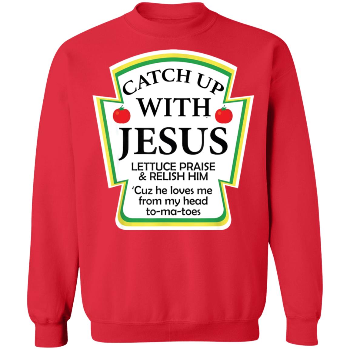 Catch Up With Jesus Lettuce Praise And Relish Shirt - Lelemoon