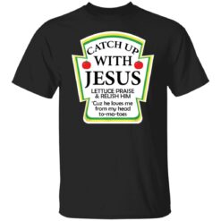 Catch up with Jesus lettuce praise and relish shirt $19.95