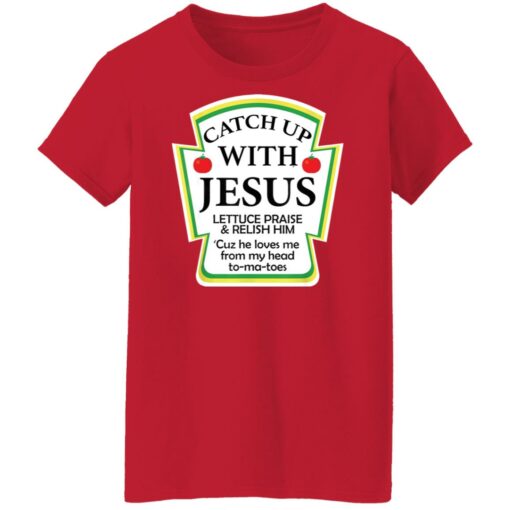 Catch up with Jesus lettuce praise and relish shirt $19.95