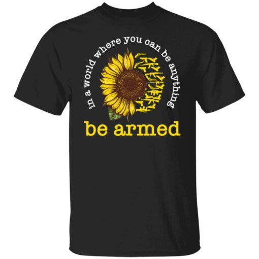In a world where you can be anything be armed sunflower shirt $19.95
