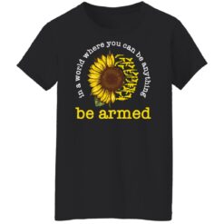 In a world where you can be anything be armed sunflower shirt $19.95