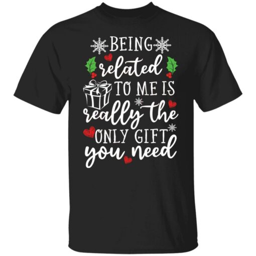 Being related to me is really the only gift you need shirt $19.95 redirect12152021041251 6