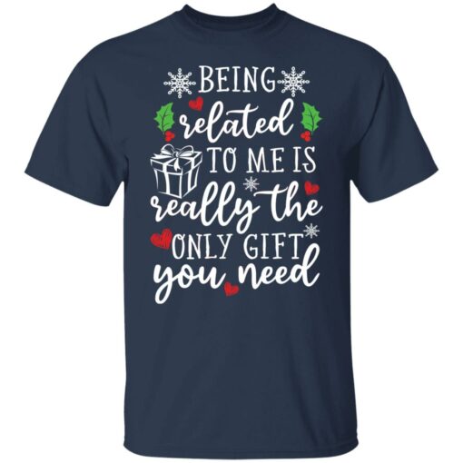 Being related to me is really the only gift you need shirt $19.95 redirect12152021041251 7