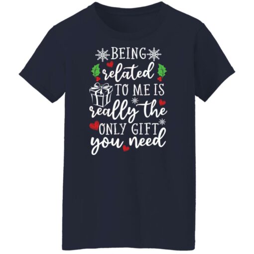 Being related to me is really the only gift you need shirt $19.95 redirect12152021041251 9